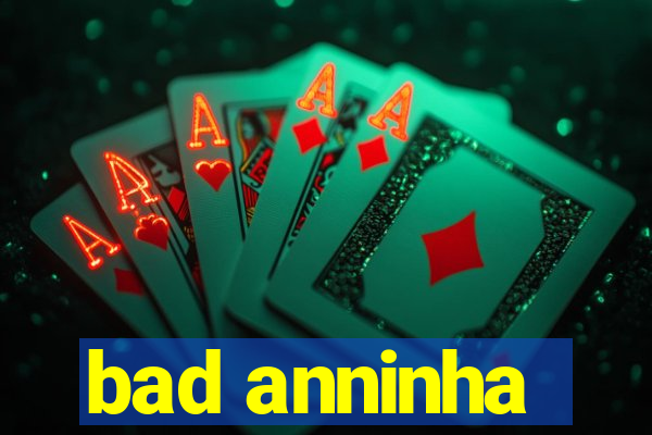 bad anninha